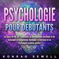 Produktbild: La psychologie pour les d&eacute;butants: les bases du NLP, de l'inconscient, du d&eacute;veloppement personnel et des techniques de manipulation, d&eacute;veloppez votre confiance en vous et pratiquez la pens&eacute;e positive