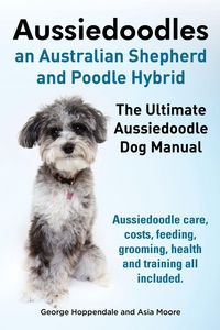 Produktbild: Aussiedoodles. the Ultimate Aussiedoodle Dog Manual. Aussiedoodle Care, Costs, Feeding, Grooming, Health and Training All Included.