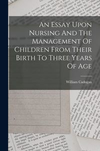 Produktbild: An Essay Upon Nursing And The Management Of Children From Their Birth To Three Years Of Age