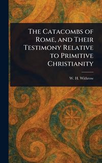 Produktbild: The Catacombs of Rome, and Their Testimony Relative to Primitive Christianity