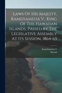 Produktbild: Laws Of His Majesty, Kamehameha V., King Of The Hawaiian Islands, Passed By The Legislative Assembly At Its Session, 1864-65
