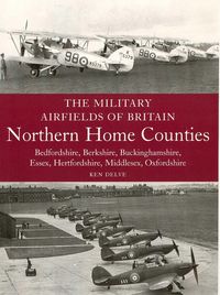 Produktbild: The Military Airfields of Britain: Northern Home Counties (Bedfordshire, Berkshire, Buckinghamshire, Essex, Hertfordshire, Middlesex, Oxfordshire)