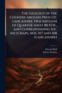 Produktbild: The Geology of the Country Around Prescot, Lancashire. Descripition of Quarter-sheet 80 N.W., and Corresponding Six-inch Maps, nos. 107 and 108 (Lanca