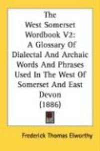 Produktbild: The West Somerset Wordbook V2: A Glossary of Dialectal and Archaic Words and Phrases Used in the West of Somerset and East Devon (1886)