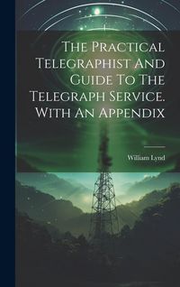 Produktbild: The Practical Telegraphist And Guide To The Telegraph Service. With An Appendix