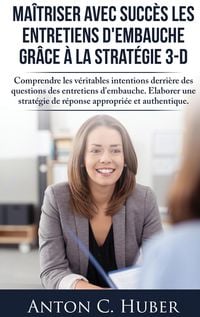 Produktbild: Ma&icirc;triser avec succ&egrave;s les entretiens d'embauche gr&acirc;ce &agrave; la strat&eacute;gie 3-D