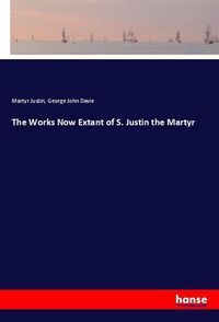 Produktbild: The Works Now Extant of S. Justin the Martyr
