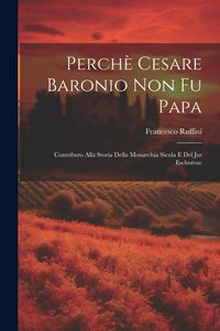Produktbild: Perch&egrave; Cesare Baronio non fu Papa; contributo alla storia della Monarchia Sicula e del Jus Esclusivae