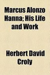 Produktbild: Marcus Alonzo Hanna; His Life and Work