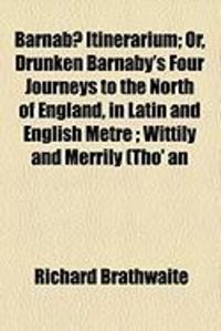 Produktbild: Barnabae Itinerarium; Or, Drunken Barnaby's Four Journeys to the North of England, in Latin and English Metre; Wittily and Merrily (Tho' an