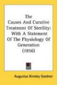Produktbild: The Causes and Curative Treatment of Sterility: With a Statement of the Physiology of Generation (1856)