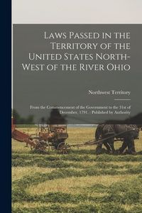 Produktbild: Laws Passed in the Territory of the United States North-West of the River Ohio: From the Commencement of the Government to the 31st of December, 1791.