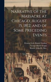 Produktbild: Narrative of the Massacre at Chicago, August 15, 1812, and of Some Preceding Events