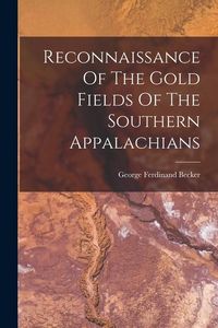 Produktbild: Reconnaissance Of The Gold Fields Of The Southern Appalachians