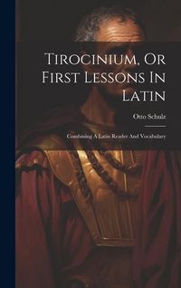 Produktbild: Tirocinium, Or First Lessons In Latin: Combining A Latin Reader And Vocabulary