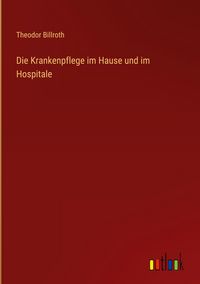 Produktbild: Die Krankenpflege im Hause und im Hospitale
