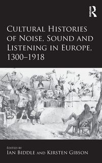 Produktbild: Cultural Histories of Noise, Sound and Listening in Europe, 1300-1918