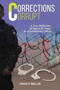 Produktbild: Corrections Corrupt: A True Reflection of Nearly 20 Years as a Corrections Officer