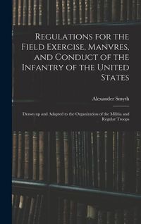 Produktbild: Regulations for the Field Exercise, Manvres, and Conduct of the Infantry of the United States [microform]: Drawn up and Adapted to the Organization of