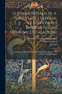 Produktbild: D. Junii Juvenalis Et A. Persii Flacci Satyrae, Ex Editionibus Emendatissimis Henninii Et Casauboni: Ad Finem Adjiciuntur Lectiones Variantes in Juven
