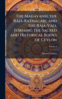 Produktbild: The Mah&agrave;vansi, the R&agrave;j&agrave;-Ratn&agrave;cari, and the R&agrave;j&agrave;-Vali, Forming the Sacred and Historical Books of Ceylon