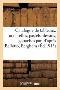 Produktbild: Catalogue de Tableaux Anciens Et Modernes, Aquarelles, Pastels, Dessins, Gouaches Par, d'Apr&egrave;s