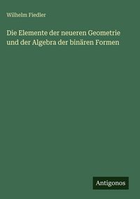 Produktbild: Die Elemente der neueren Geometrie und der Algebra der bin&auml;ren Formen