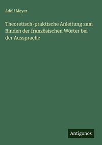 Produktbild: Theoretisch-praktische Anleitung zum Binden der franz&ouml;sischen W&ouml;rter bei der Aussprache