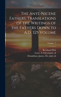 Produktbild: The Ante-Nicene Fathers. Translations of the Writings of the Fathers Down to A.D. 325 Volume; Volume 7