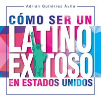 Produktbild: C&oacute;mo Ser un Latino Exitoso en Estados Unidos