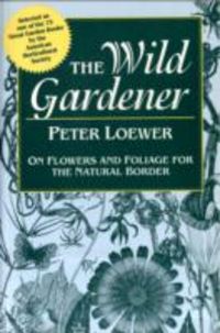 Produktbild: The Wild Gardener: On Flowers and Foliage for the Natural Border