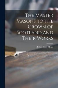 Produktbild: The Master Masons to the Crown of Scotland and Their Works