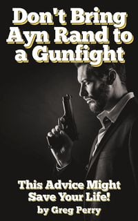 Produktbild: Don't Bring Ayn Rand to a Gunfight - Guns, Freedoms, Defense, and the State (A Libertarian Dream!)