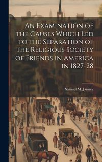 Produktbild: An Examination of the Causes Which Led to the Separation of the Religious Society of Friends in America in 1827-28