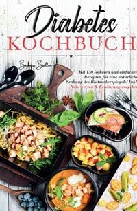 Produktbild: Diabetes Kochbuch - Mit 150 leckeren und einfachen Rezepten f&uuml;r eine nat&uuml;rliche Senkung des Blutzuckerspiegels!
