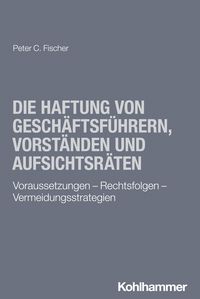 Produktbild: Die Haftung von Gesch&auml;ftsf&uuml;hrern, Vorst&auml;nden und Aufsichtsr&auml;ten