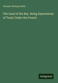 Produktbild: The Land of the Bey. Being Impressions of Tunis Under the French