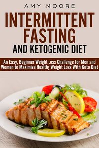Produktbild: Ketogenic Diet and Intermittent Fasting: An Easy, Beginner Weight Loss Challenge for Men and Women to Maximize Healthy Weight Loss With Keto