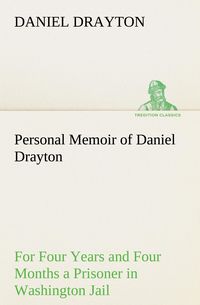 Produktbild: Personal Memoir of Daniel Drayton For Four Years and Four Months a Prisoner (For Charity's Sake) in Washington Jail