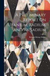 Produktbild: A Preliminary Report On Uranium, Radium, and Vanadium