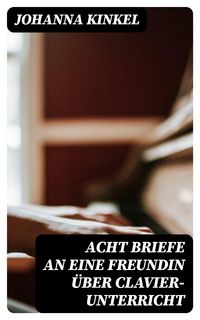 Produktbild: Acht Briefe an eine Freundin &uuml;ber Clavier-Unterricht