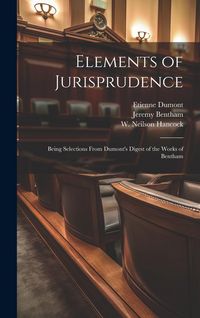 Produktbild: Elements of Jurisprudence: Being Selections From Dumont's Digest of the Works of Bentham