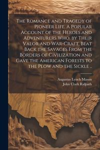 Produktbild: The Romance and Tragedy of Pioneer Life. A Popular Account of the Heroes and Adventurers Who, by Their Valor and War-craft, Beat Back the Savages From