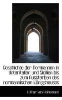 Produktbild: Geschichte Der Normannen in Unteritalien Und Sicilien Bis Zum Aussterben Des Normannischen K Nigshau