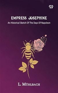 Produktbild: Empress Josephine An Historical Sketch Of The Days Of Napoleon
