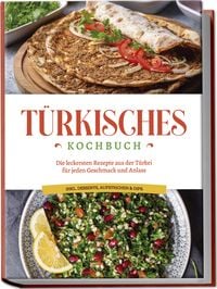 Produktbild: T&uuml;rkisches Kochbuch: Die leckersten Rezepte aus der T&uuml;rkei f&uuml;r jeden Geschmack und Anlass - inkl. Desserts, Aufstrichen & Dips