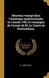 Produktbild: Nouveau voyage dans l'Am&eacute;rique septentrionale, en l'ann&eacute;e 1781; et campagne de l'arm&eacute;e de M. Le Comte de Rochambeau.