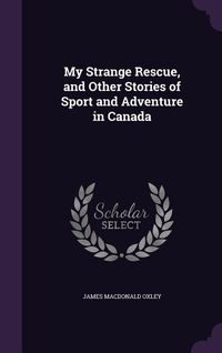 Produktbild: My Strange Rescue, and Other Stories of Sport and Adventure in Canada