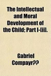 Produktbild: The Intellectual and Moral Development of the Child; Part I-[Ii].
