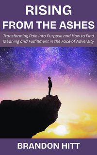Produktbild: Rising from the Ashes: Transforming Pain into Purpose and How to Find Meaning and Fulfillment in the Face of Adversity